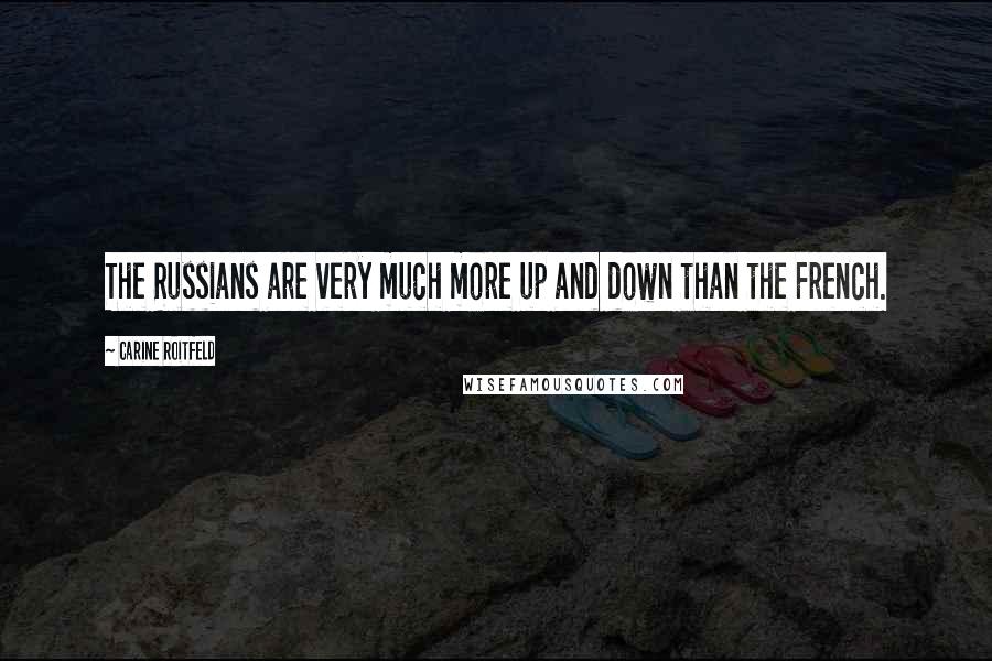 Carine Roitfeld Quotes: The Russians are very much more up and down than the French.