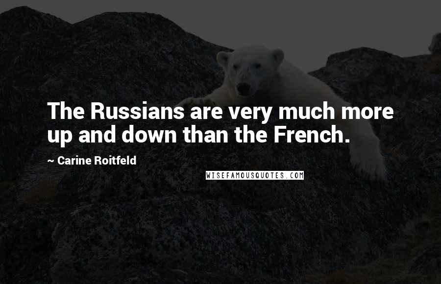Carine Roitfeld Quotes: The Russians are very much more up and down than the French.
