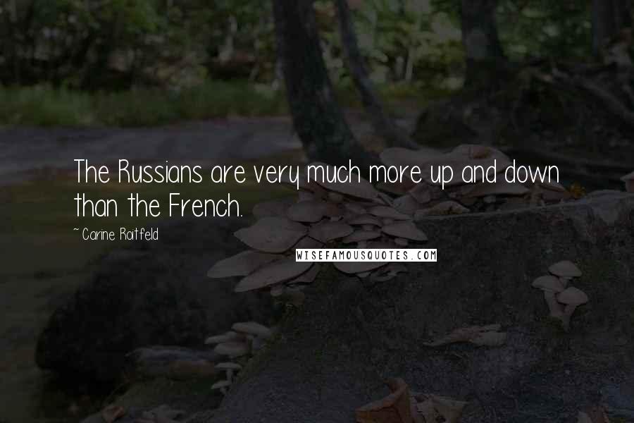 Carine Roitfeld Quotes: The Russians are very much more up and down than the French.
