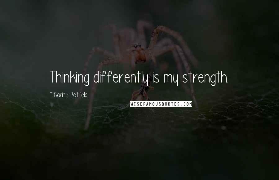 Carine Roitfeld Quotes: Thinking differently is my strength.