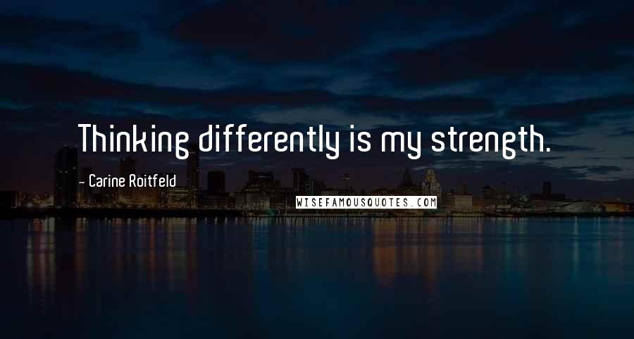 Carine Roitfeld Quotes: Thinking differently is my strength.