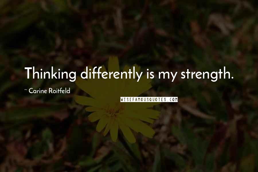 Carine Roitfeld Quotes: Thinking differently is my strength.