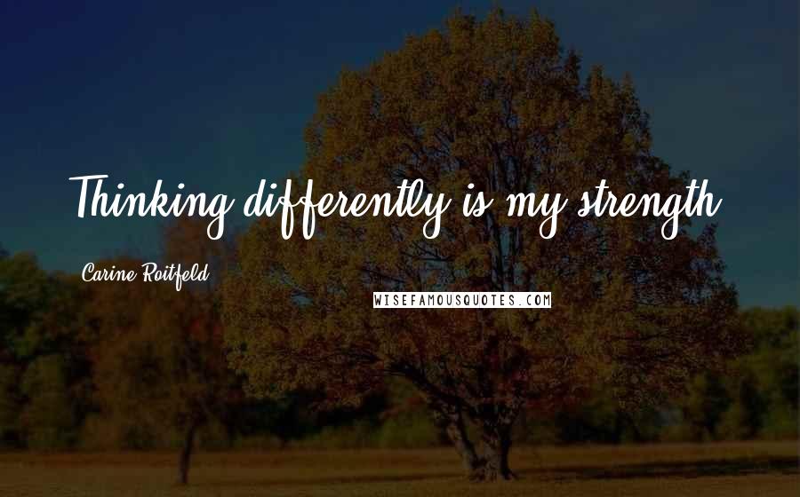 Carine Roitfeld Quotes: Thinking differently is my strength.