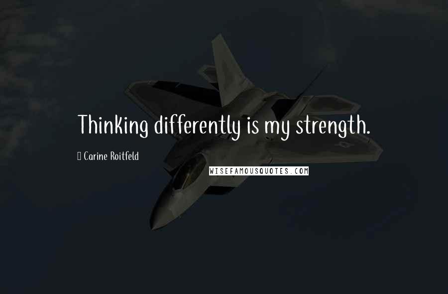 Carine Roitfeld Quotes: Thinking differently is my strength.