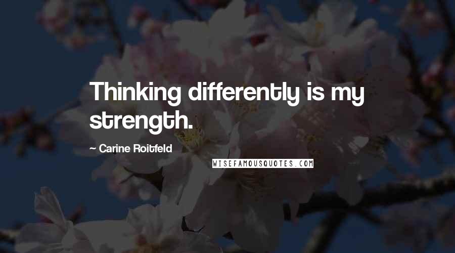 Carine Roitfeld Quotes: Thinking differently is my strength.