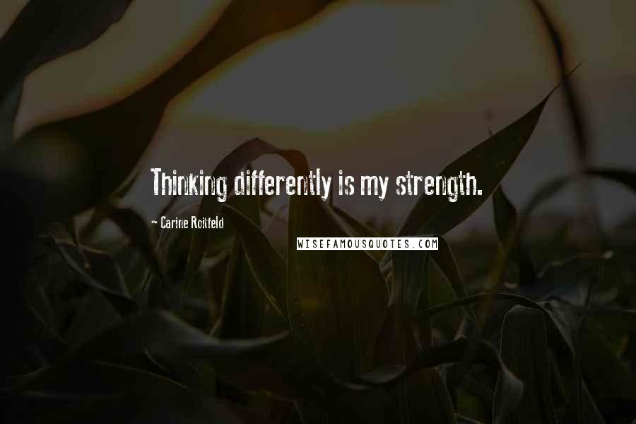 Carine Roitfeld Quotes: Thinking differently is my strength.