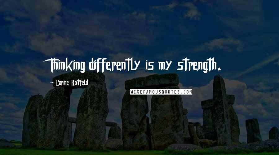 Carine Roitfeld Quotes: Thinking differently is my strength.