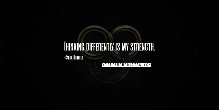 Carine Roitfeld Quotes: Thinking differently is my strength.