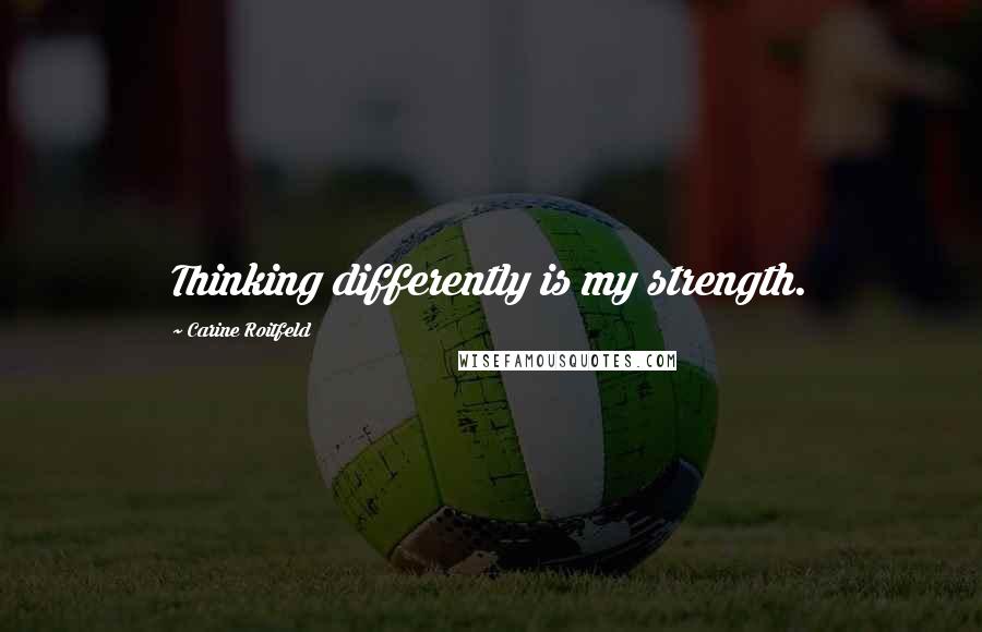 Carine Roitfeld Quotes: Thinking differently is my strength.