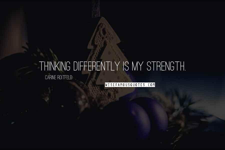 Carine Roitfeld Quotes: Thinking differently is my strength.