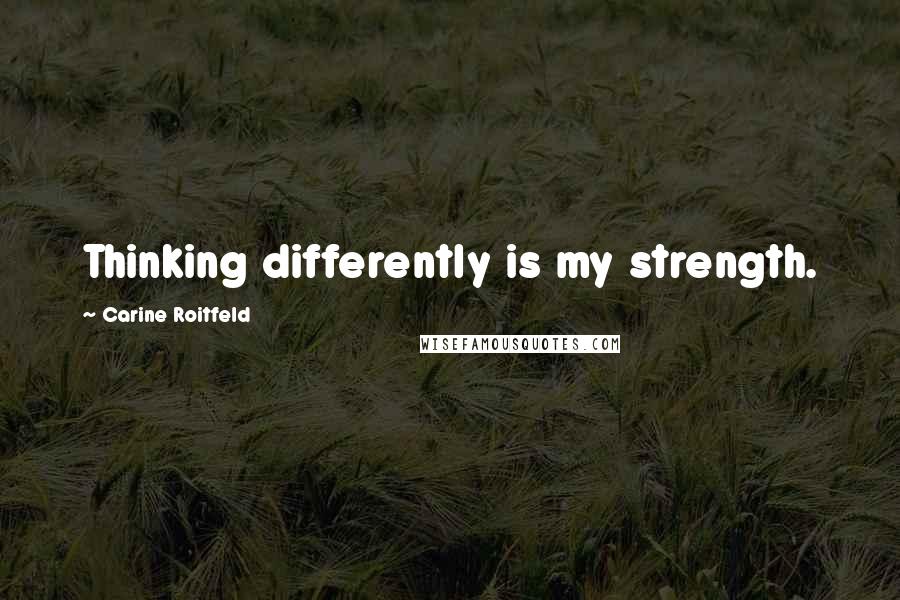 Carine Roitfeld Quotes: Thinking differently is my strength.