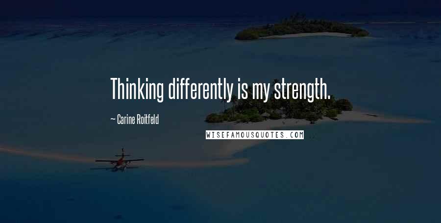 Carine Roitfeld Quotes: Thinking differently is my strength.