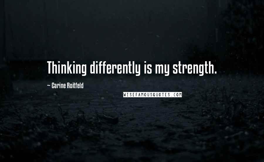 Carine Roitfeld Quotes: Thinking differently is my strength.