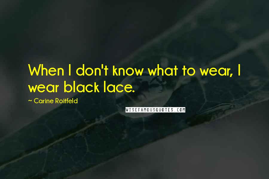 Carine Roitfeld Quotes: When I don't know what to wear, I wear black lace.