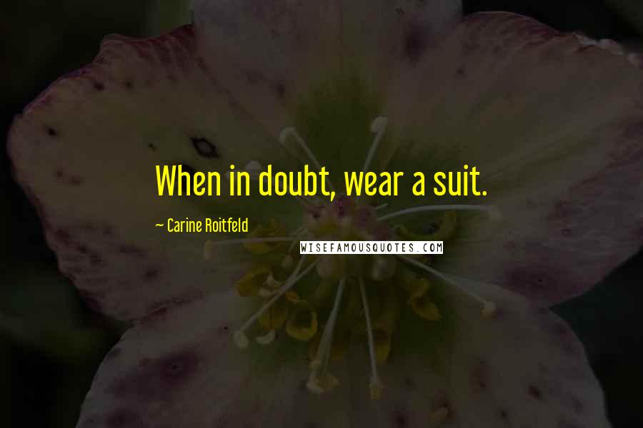 Carine Roitfeld Quotes: When in doubt, wear a suit.