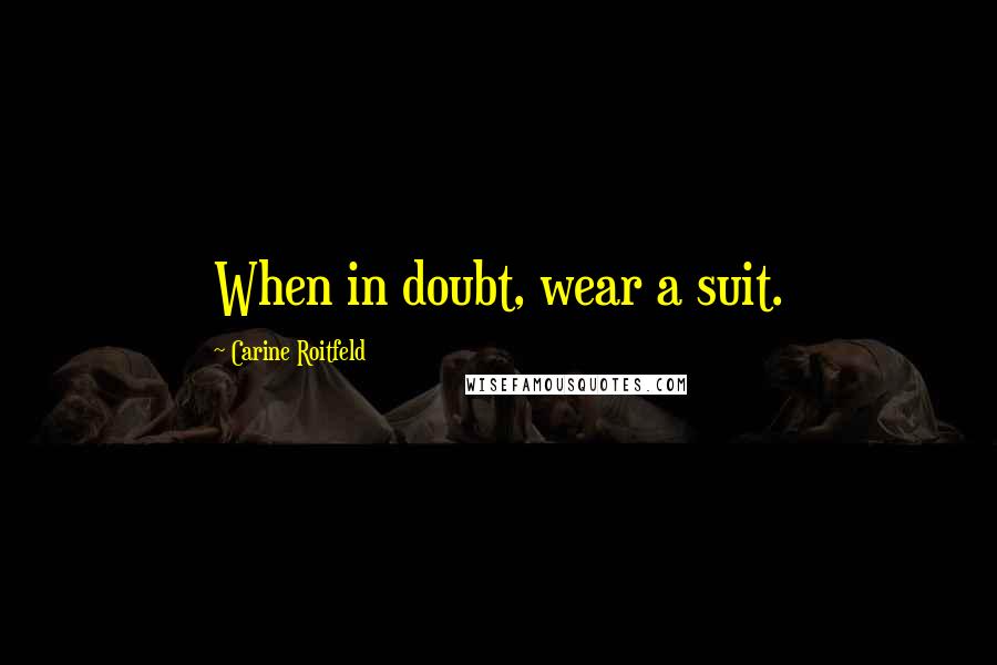 Carine Roitfeld Quotes: When in doubt, wear a suit.