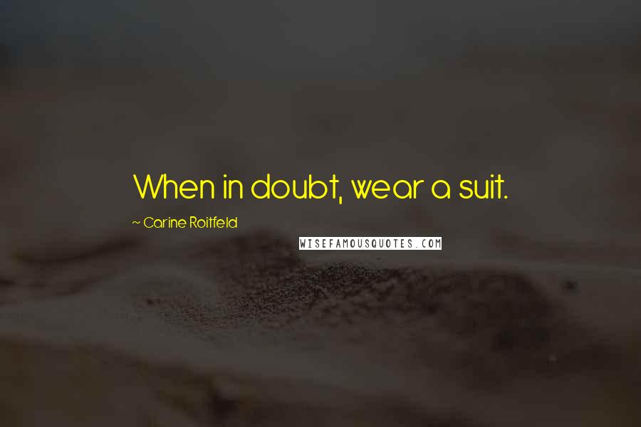 Carine Roitfeld Quotes: When in doubt, wear a suit.