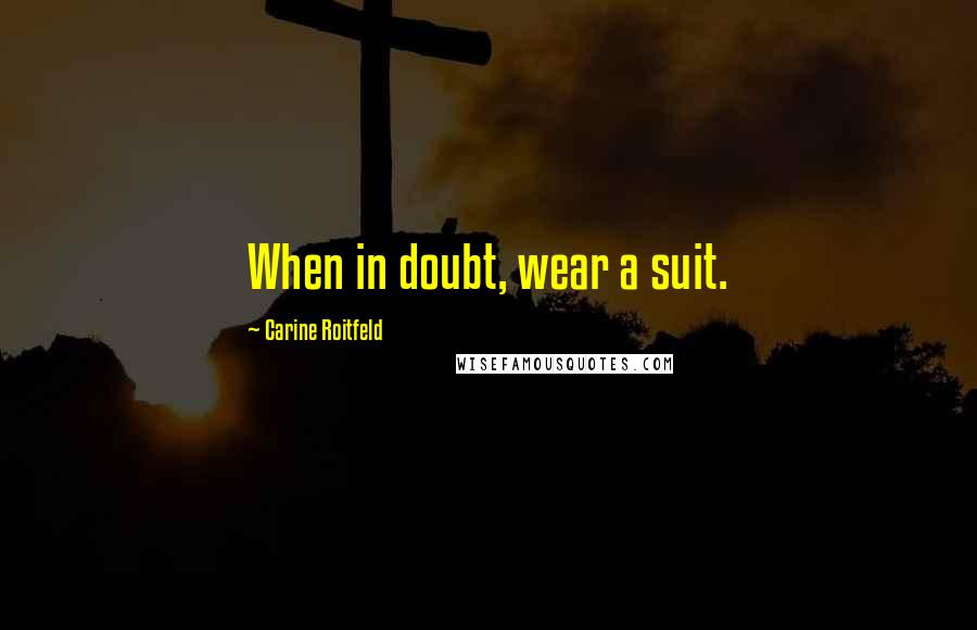 Carine Roitfeld Quotes: When in doubt, wear a suit.