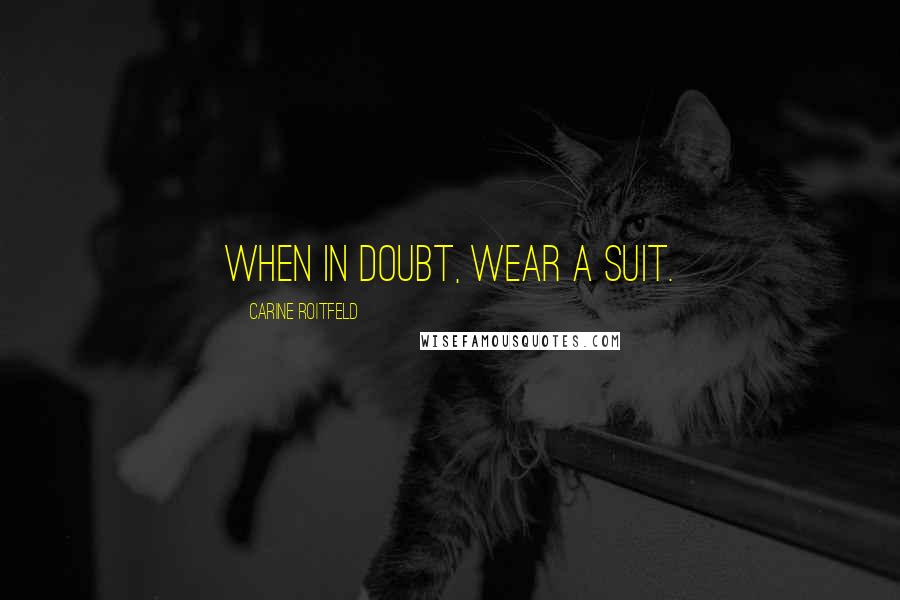 Carine Roitfeld Quotes: When in doubt, wear a suit.