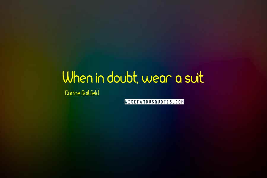 Carine Roitfeld Quotes: When in doubt, wear a suit.