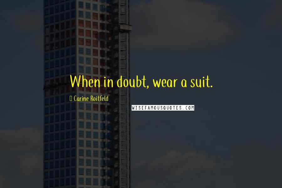 Carine Roitfeld Quotes: When in doubt, wear a suit.