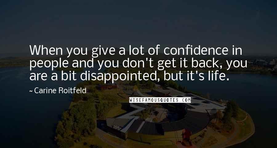 Carine Roitfeld Quotes: When you give a lot of confidence in people and you don't get it back, you are a bit disappointed, but it's life.