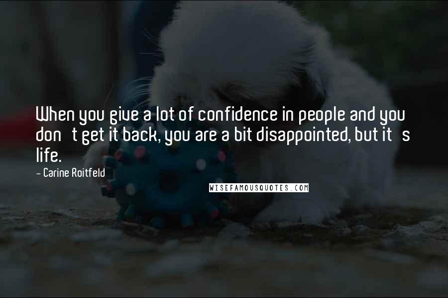 Carine Roitfeld Quotes: When you give a lot of confidence in people and you don't get it back, you are a bit disappointed, but it's life.
