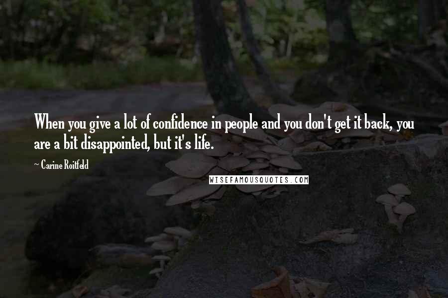 Carine Roitfeld Quotes: When you give a lot of confidence in people and you don't get it back, you are a bit disappointed, but it's life.