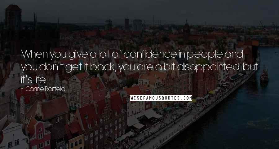 Carine Roitfeld Quotes: When you give a lot of confidence in people and you don't get it back, you are a bit disappointed, but it's life.