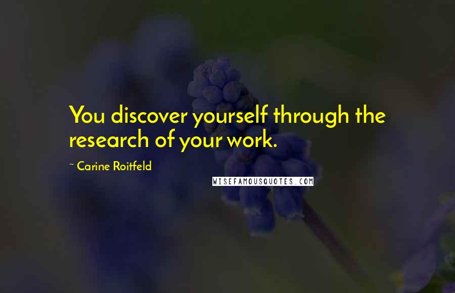 Carine Roitfeld Quotes: You discover yourself through the research of your work.