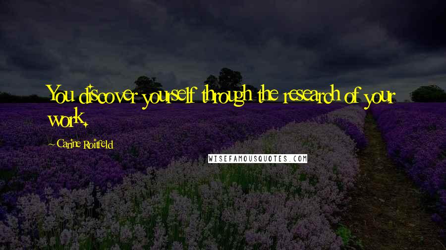 Carine Roitfeld Quotes: You discover yourself through the research of your work.