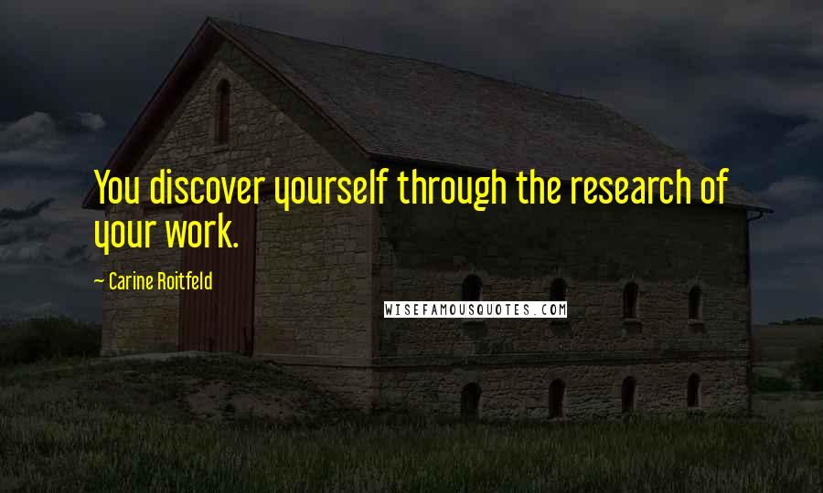 Carine Roitfeld Quotes: You discover yourself through the research of your work.