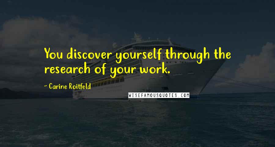 Carine Roitfeld Quotes: You discover yourself through the research of your work.