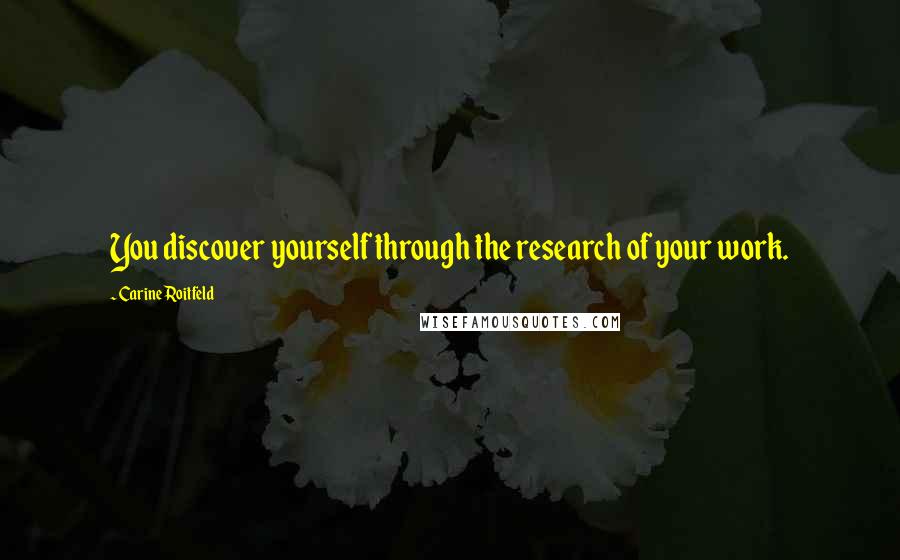 Carine Roitfeld Quotes: You discover yourself through the research of your work.