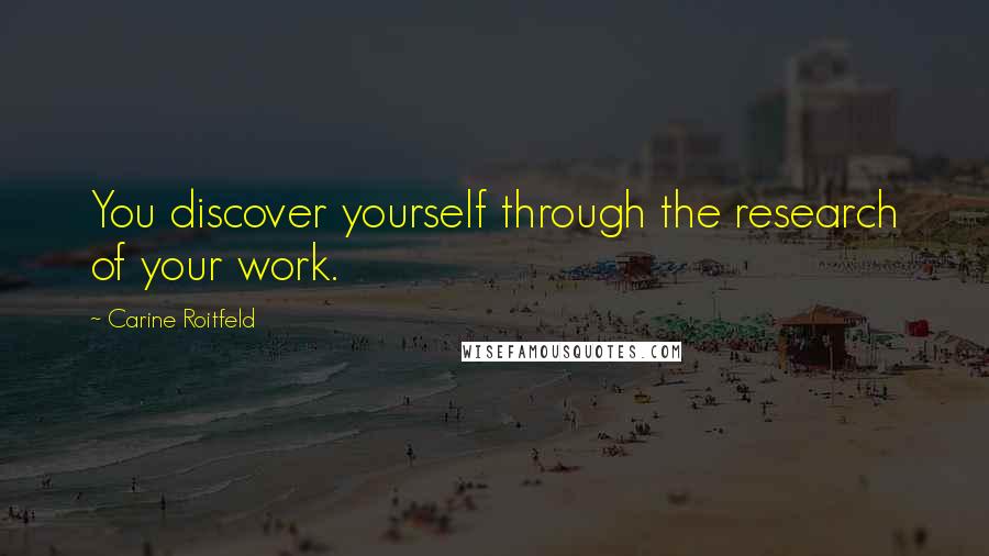 Carine Roitfeld Quotes: You discover yourself through the research of your work.