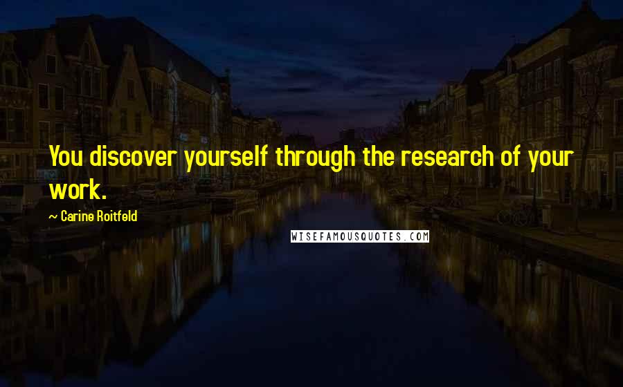 Carine Roitfeld Quotes: You discover yourself through the research of your work.