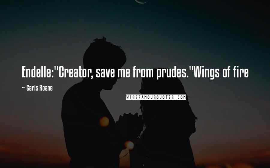 Caris Roane Quotes: Endelle:"Creator, save me from prudes."Wings of fire