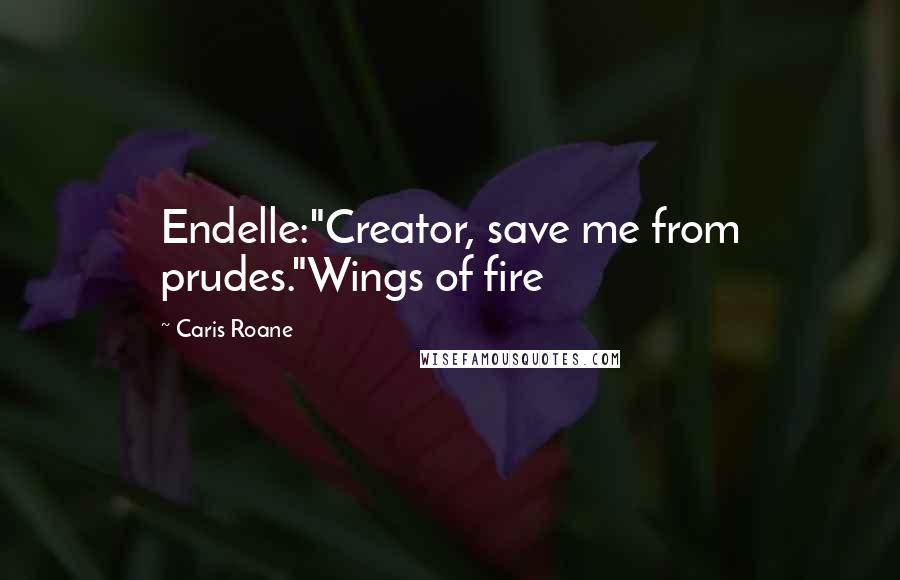 Caris Roane Quotes: Endelle:"Creator, save me from prudes."Wings of fire