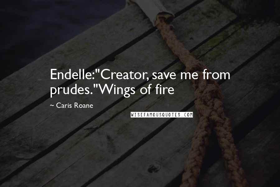 Caris Roane Quotes: Endelle:"Creator, save me from prudes."Wings of fire