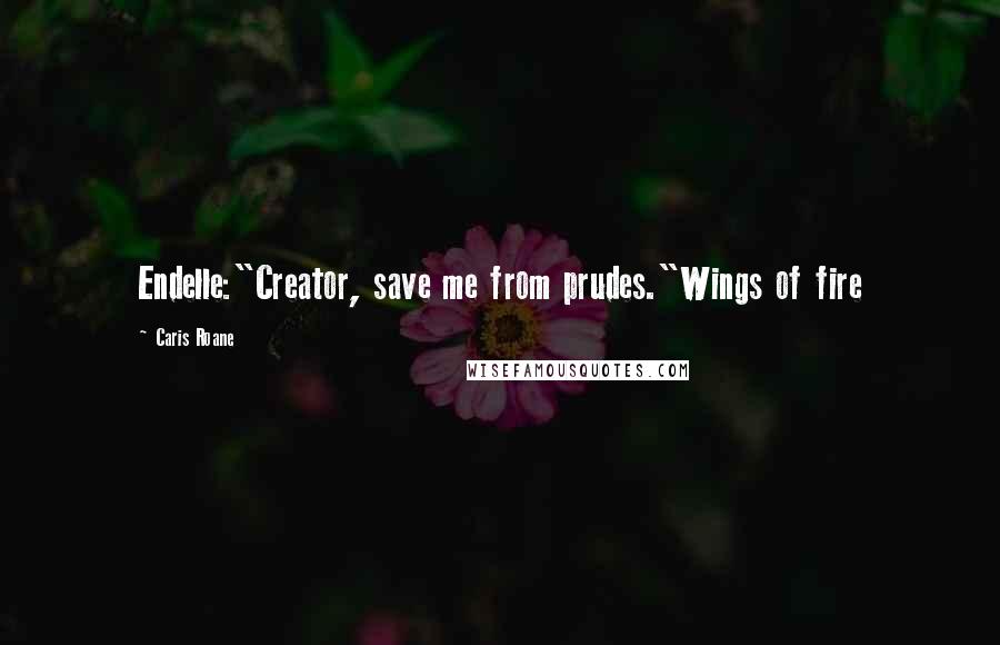 Caris Roane Quotes: Endelle:"Creator, save me from prudes."Wings of fire