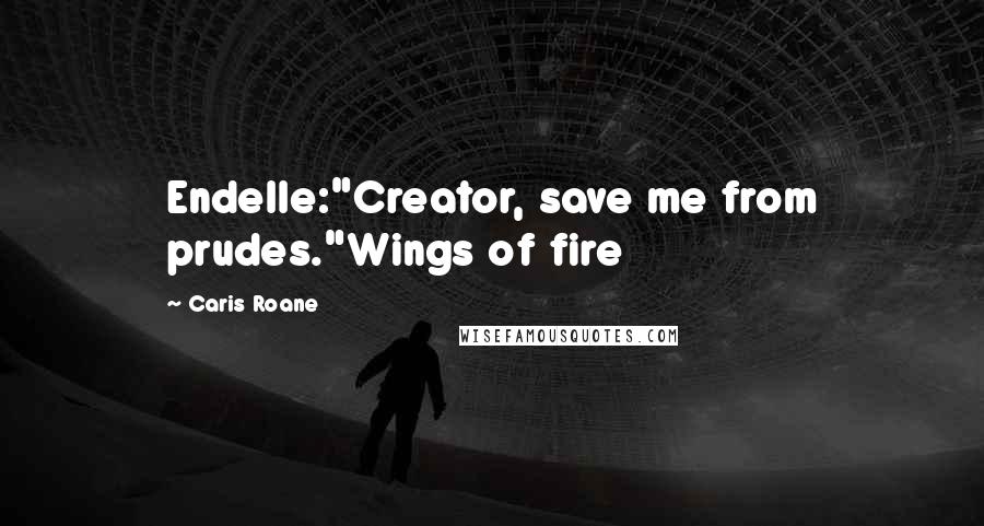 Caris Roane Quotes: Endelle:"Creator, save me from prudes."Wings of fire