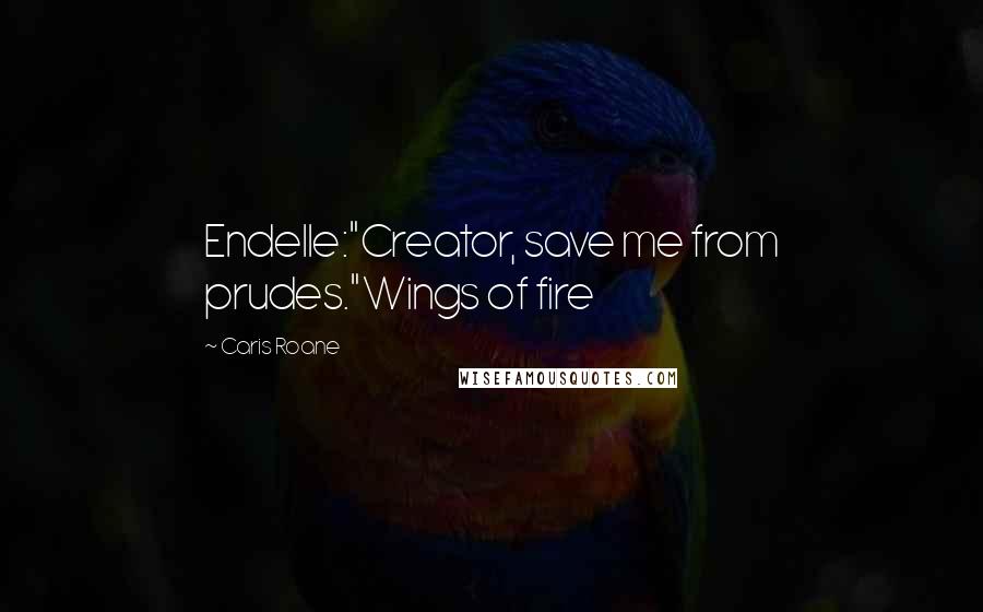 Caris Roane Quotes: Endelle:"Creator, save me from prudes."Wings of fire