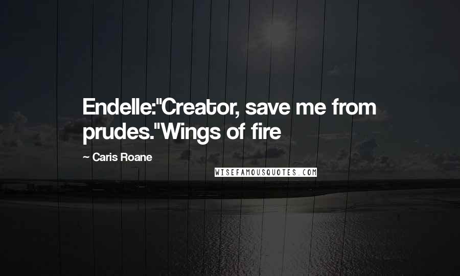 Caris Roane Quotes: Endelle:"Creator, save me from prudes."Wings of fire