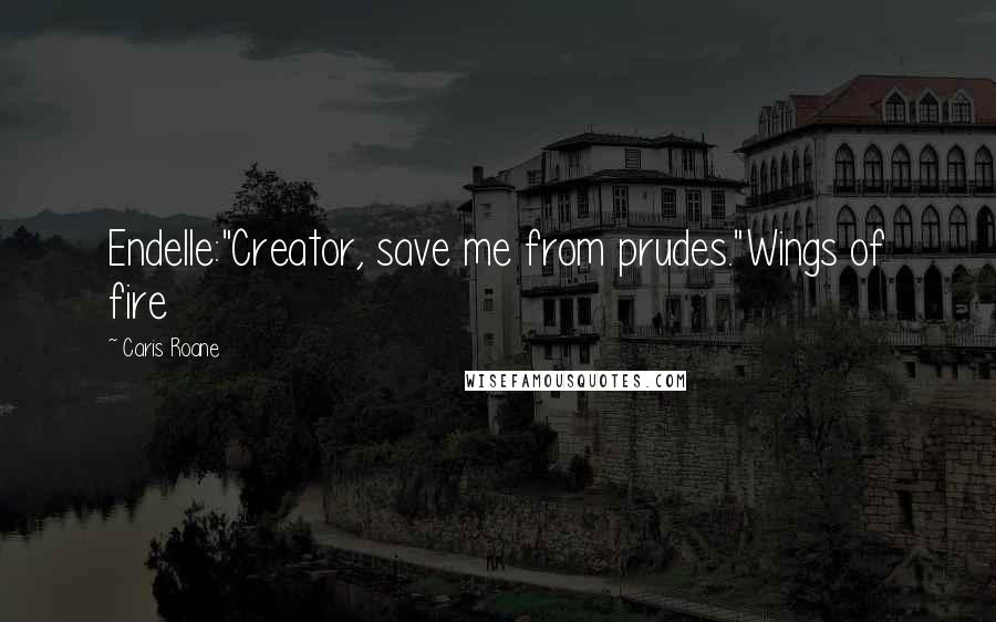 Caris Roane Quotes: Endelle:"Creator, save me from prudes."Wings of fire