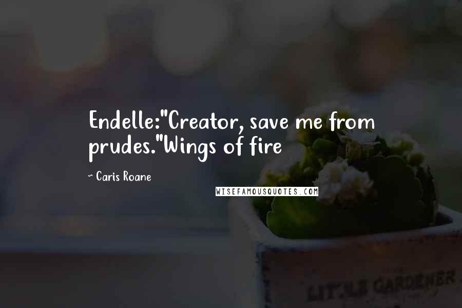 Caris Roane Quotes: Endelle:"Creator, save me from prudes."Wings of fire