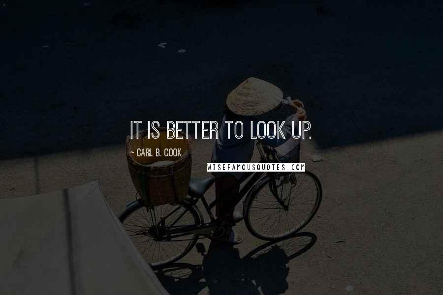 Carl B. Cook Quotes: It is better to look up.