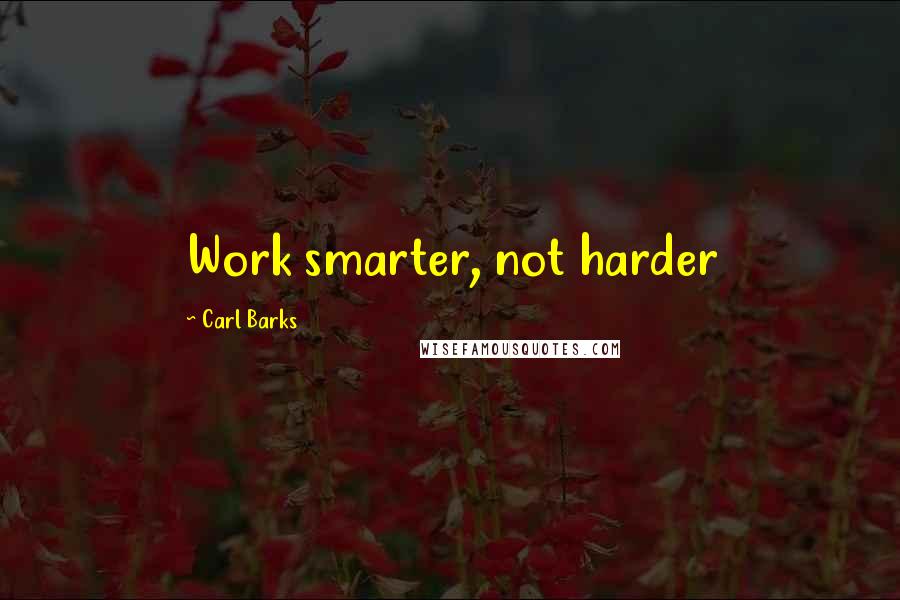 Carl Barks Quotes: Work smarter, not harder