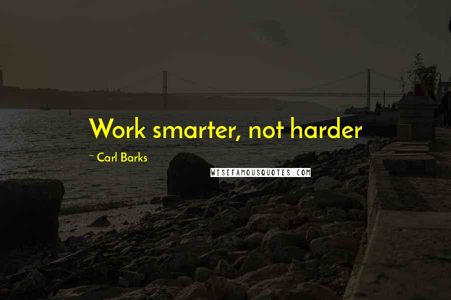 Carl Barks Quotes: Work smarter, not harder