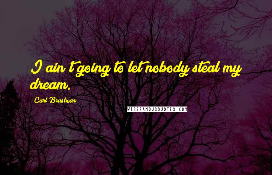 Carl Brashear Quotes: I ain't going to let nobody steal my dream.