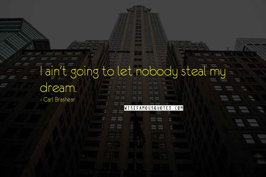 Carl Brashear Quotes: I ain't going to let nobody steal my dream.